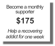 Become a monthly supporter $175 Help a recovering addict for one week