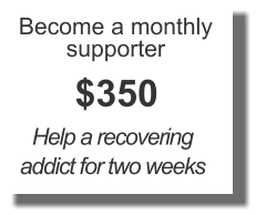 Become a monthly supporter $350 Help a recovering addict for two weeks