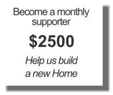 Become a monthly supporter $2500 Help us build  a new Home