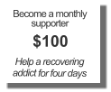 Become a monthly supporter $100 Help a recovering addict for four days