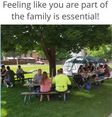 Feeling like you are part of the family is essential!